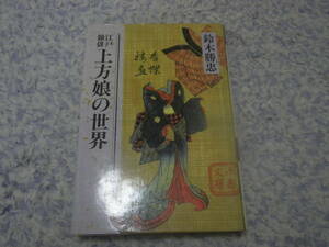 江戸雑俳上方娘の世界　上方の雑俳から、誕生、行事、娘盛り、恋、結婚、仕事など、若い女性に関する千句を選び、豊富な図版とともに解説