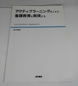 アクティブラーニングをこえた看護教育を実現する 与えられた学びから意志ある学びへ 鈴木敏恵/医学書院【即決あり】