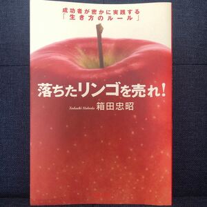 落ちたリンゴを売れ! 成功者が密かに実践する 「生き方のルール」 箱田忠昭