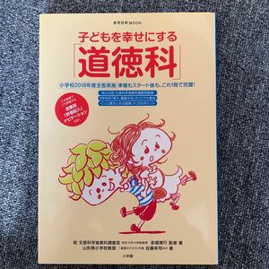 子どもを幸せにする 「道徳科」 小学校2018年度全面実施準備もスタート後も、これ1冊で完璧! /赤堀博行/著佐藤幸司