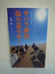 サハラ砂漠 塩の道をゆく ★ 片平孝 ◆ 美しい写真と共に綴られた四二日間の過酷なキャラバンの記録 グレート・ジャーニー アフリカ北西部