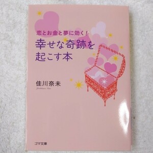 恋とお金と夢に効く!幸せな奇跡を起こす本 (ゴマ文庫) 佳川 奈未 9784777150045