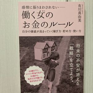 感情に振りまわされない-働く女 (ひと) のお金のルール 自分の価値が高まっていく稼ぎ方貯め方使い方/有川真由美