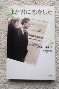 また君に恋をした (水声社) アンドレ・ゴルツ、杉村裕史訳 2010年発行