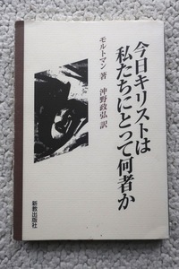 今日キリストは私たちにとって何者か (新教出版社) モルトマン、沖野政弘訳