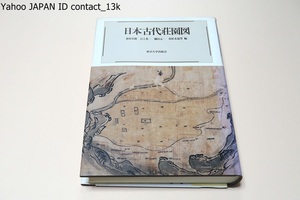 日本古代荘園図/現存する古代日本の古地図にかかわる情報を網羅し古代の土地制度や社会構造とのかかわりなどを多面的・学際的に分析する