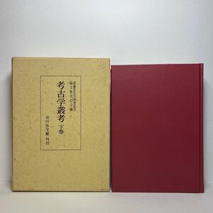 ア1/考古学叢考〈下巻〉斎藤忠先生頌寿記念論文集刊行会編 吉川弘文館