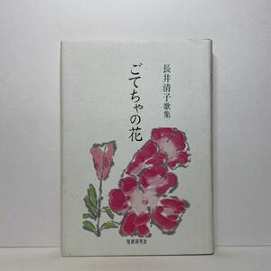 ア3/ごてちゃの花 長井清子歌集 短歌研究社 平成24年 単行本 送料180円（ゆうメール）