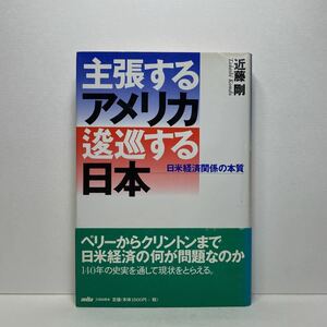 ア6/主張するアメリカ 逡巡する日本 日米経済関係の本質 近藤剛 単行本 送料180円（ゆうメール）