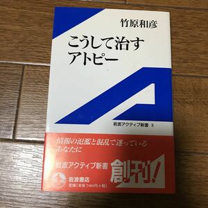 こうして治すアトピー （岩波アクティブ新書　８） 竹原和彦／著