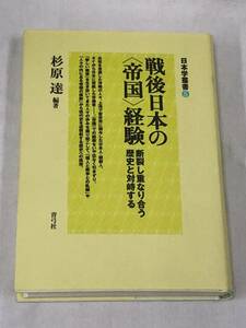 『戦後日本の〈帝国〉経験 断裂し重なり合う歴史と対峙する(日本学叢書5)』杉原達/2018年/青弓社