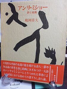 アンリ・ミショー　詩と絵画　初の「夢の詩人」の詩人論　幻覚的な内面の永遠の旅を続ける詩人　夢や無意識の世界を詩に絵画にきざみつけ