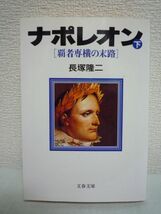 ナポレオン 下 覇者専横の末路 ★ 長塚隆二 ◆ フランス皇帝の地位と絶対権力を手に入れて百鬼夜行の政界を征する 軍事的才能を発揮_画像1