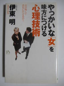 やっかいな「女」を味方につける心理技術―女が怖くて会社に行けるか!　伊東明