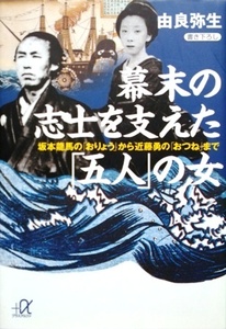 幕末の志士を支えた「五人」の女 坂本龍馬の「おりょう」から近藤勇の「おつね」まで／由良弥生☆☆☆