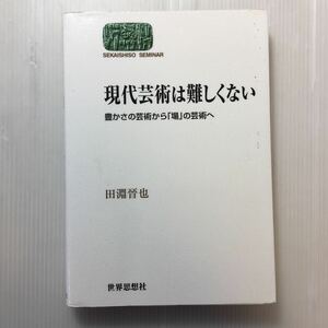 zaa-199♪現代芸術は難しくない―豊かさの芸術から「場」の芸術へ (SEKAISHISO SEMINAR) 単行本 2005/12/1 田淵 晉也 (著)