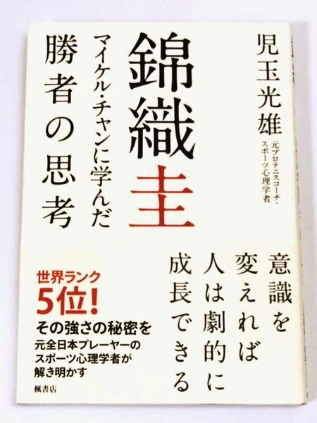 児玉光雄 著「錦織圭 マイケル・チャンに学んだ勝者の思考」楓書店 意識を変えれば人は劇的に成長できる 強さの理由