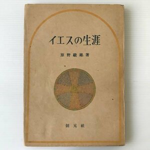 イエスの生涯 ＜宗教教科書中学校用 第3学年 前期＞ 原野駿雄 著 創元社、昭和24年