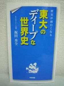 歴史が面白くなる 東大のディープな世界史 ★ 祝田秀全 ◆ グローバル化する現代に生きる上で知っておきたい世界史の知識 入試問題の数々