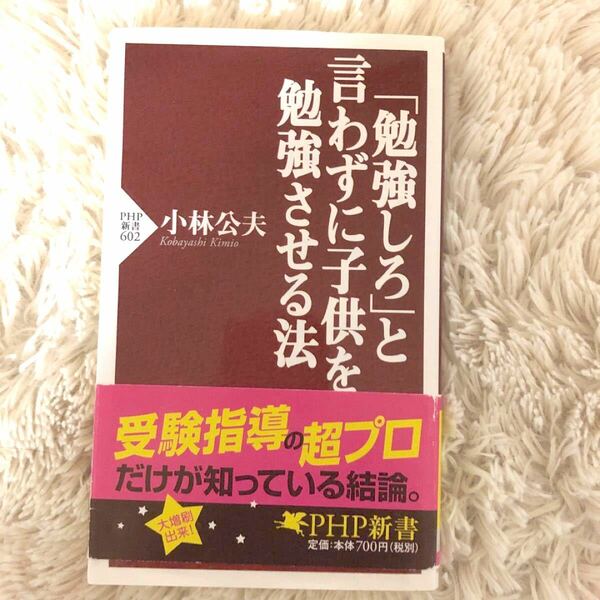  「勉強しろ」 と言わずに子供を勉強させる法 ＰＨＰ新書／小林公夫 【著】