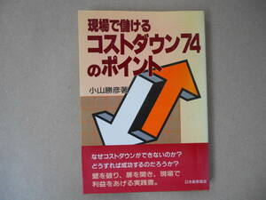 小山 勝彦著　　現場で儲ける コストダウン７４のポイント　タカ７