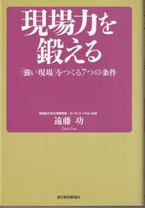 現場力を鍛える 「強い現場」をつくる7つの条件 遠藤 功 (著) (※自己啓発、現場主義、トヨタ、花王)