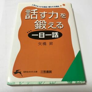 話す力を鍛える 「一日一話」 人をひきつける理由嫌われる理由 知的生きかた文庫／矢橋昇 (著者)