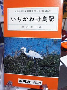 いちかわ野鳥記　市民の郷土史叢書・市川文庫　唐沢孝一著　市街地の鳥　大町自然公園周辺の鳥　アシ原や水辺の鳥　埋め立て地の鳥