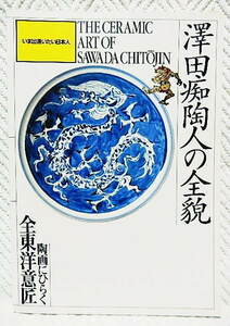 ☆図録　澤田痴陶人の全貌　陶画にひらく全東洋意匠　佐賀県立美術館ほか　1997-98　伊万里/絵付職人/意匠/染付/赤絵/絵画 ★ｔ210701