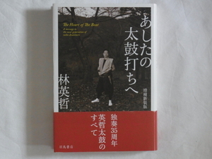 あしたの太鼓打ちへ 林英哲 羽鳥書店 新しい和太鼓史を創始した林英哲が、未来の太鼓打ちへ捧ぐ。