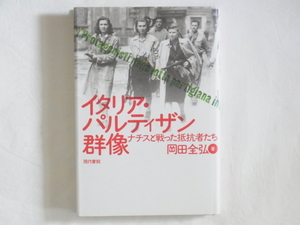 イタリア・パルティザン群像 ナチスと戦った抵抗者たち 岡田全弘 現代書館 ナチスを倒すためのもう一つの戦い。