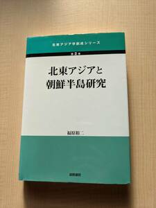 北東アジアと朝鮮半島研究 (北東アジア学創成シリーズ第2巻)/福原 裕二 (著)/国際書院/O4227