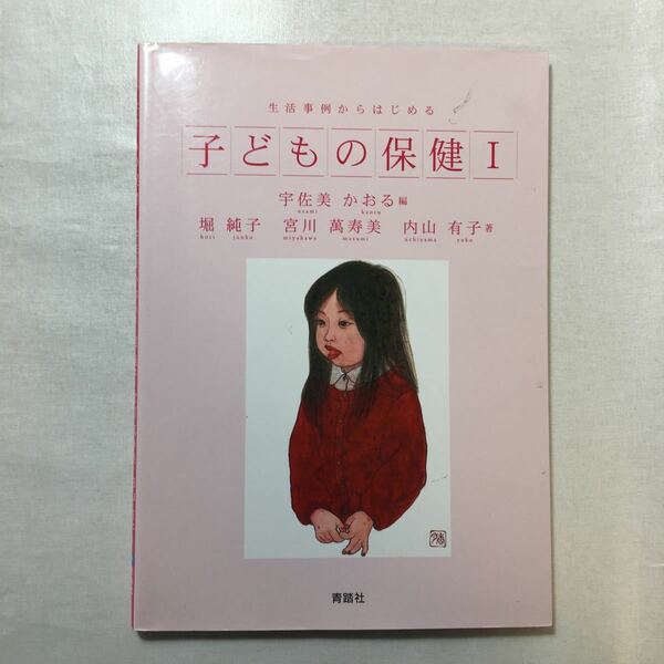 zaa-220♪『生活事例からはじめる 子どもの保健Ⅰ』 堀純子 / 宮川万寿美　宇佐美かおる(編)青踏社　2017/4/1