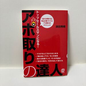 トップセールスマンになる! アポ取りの達人 「会えば売れる」 見込み客づくりとアポ取りのテクニック。 /津田秀晴 【著】