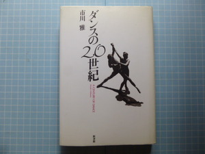 Ω　バレエ＊市川雅『ダンスの２０世紀』フォーキン、ニジンスキーの時代からベジャール、ピナ・パウシュへ