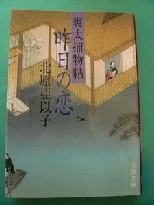 ＊北原亜以子 爽太捕物帖 昨日の恋 文春文庫＊4冊まで送料210円