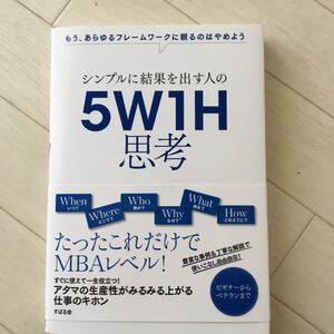 シンプルに結果を出す人の5W1H思考 もう、あらゆるフレームワークに頼るのはやめよう/渡邉光太郎