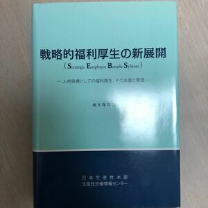 戦略的福利厚生の新展開 人材投資としての福利厚生、その本質と管理／西久保浩二 【著】