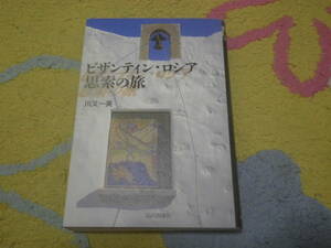 ビザンティン・ロシア 思索の旅　川又一英　ヨーロッパの東方に花開いたキリスト教世界。ギリシアからロシアへ、アルメニアへと広がる。