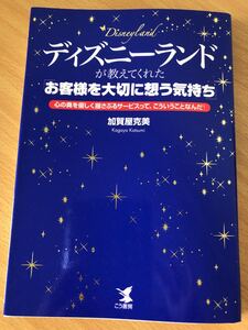 ディズニーランドが教えてくれた 「お客様を大切に想う気持ち」 心の奥を優しく揺さぶるサービスって、こういうことなんだ! /加賀屋