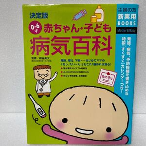 決定版 0〜6才赤ちゃん子ども病気百科 主婦の友新実用BOOKS/主婦の友社 (編者) 細谷亮太