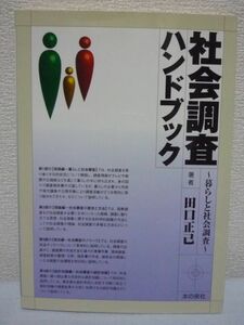 社会調査ハンドブック 暮らしと社会調査 ★ 田口正己 ◆ 実践面 理論面 実技面 統計知識の観点からそれぞれにおける技法・ノウハウを教える