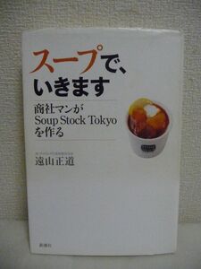 スープで、いきます 商社マンがSoup Stock Tokyoを作る ★ 遠山正道 ◆ 三菱商事で初となった「社内ベンチャー」企業の苦悩と感動 ◎