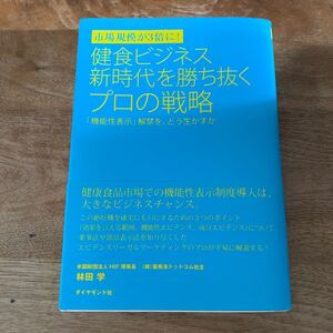 市場規模が3倍に! 健食ビジネス新時代を勝ち抜くプロの戦略 「機能性表示」 解禁を、どう生かすか/林田学 (著者)