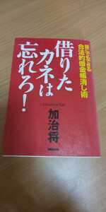 借りたカネは忘れろ！○加治将一 誰にでもできる合法的借金帳消し術