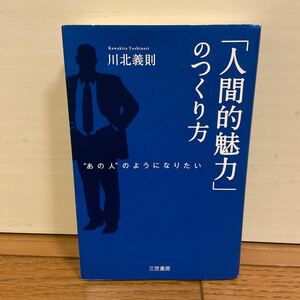 「人間的魅力」 のつくり方 “あの人のようになりたい/川北義則 【著】