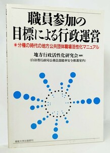 職員参加の目標による行政運営―分権の時代の地方公共団体職場活性化マニュアル /地方行政活性化研究会（編）/産能大学出版