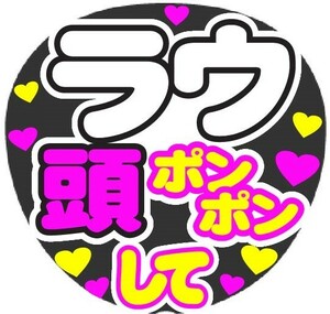 ラウ頭ポンポンして　コンサート応援ファンサ手作りうちわシール文字 ライブ イベント団扇