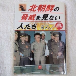 北朝鮮の脅威を見ない人たち (小学館文庫) 潮 匡人 9784094021479