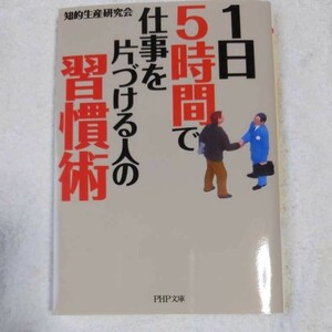 1日5時間で仕事を片づける人の習慣術 (PHP文庫) 知的生産研究会 9784569667782